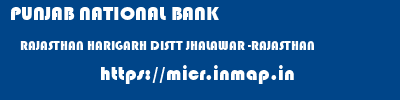 PUNJAB NATIONAL BANK  RAJASTHAN HARIGARH DISTT JHALAWAR -RAJASTHAN    micr code